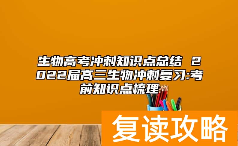 生物高考冲刺知识点总结 2022届高三生物冲刺复习:考前知识点梳理