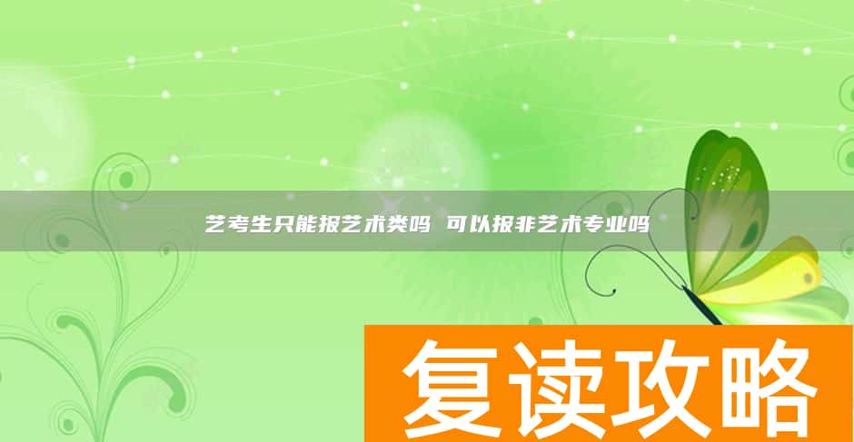 艺考生只能报艺术类吗 可以报非艺术专业吗